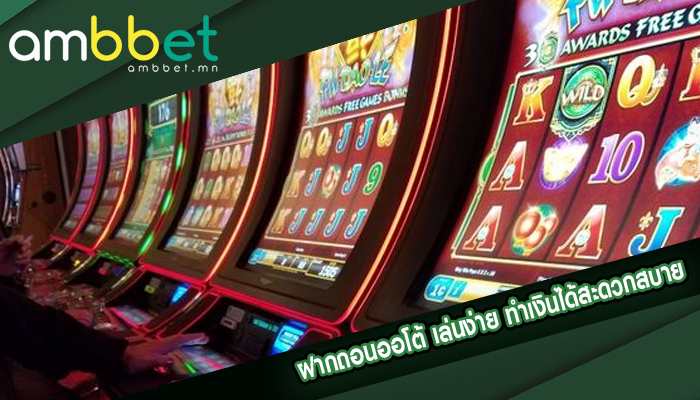 ฝากถอนออโต้ เล่นง่าย ทำเงินได้สะดวกสบาย