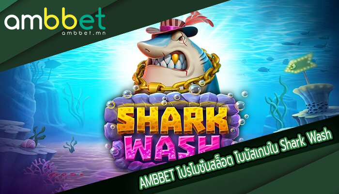 โปรโมชั่นสล็อต โบนัสเกมใน Shark Wash แตกหนักที่สุด
