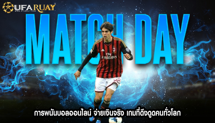 การพนันบอลออนไลน์ จ่ายเงินจริง เกมที่ดึงดูดคนทั่วโลก