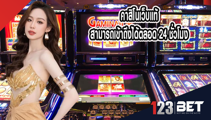คาสิโนเว็บแท้ สามารถเข้าถึงได้ตลอด 24 ชั่วโมง