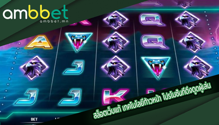 สล็อตเว็บแท้ เทคโนโลยีก้าวหน้า โปรโมชั่นที่ดึงดูดผู้เล่น