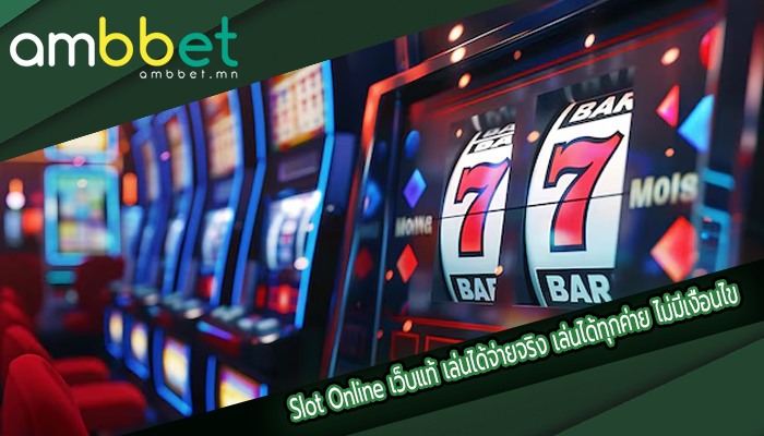 Slot Online เว็บแท้ เล่นได้จ่ายจริง เล่นได้ทุกค่าย ไม่มีเงื่อนไข