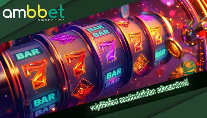 vvip69สล็อต ยอดนิยมไปทั่วโลก สมัครสมาชิกฟรี