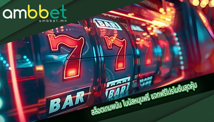 สล็อตเกมพนัน โบนัสหมุนฟรี แจกฟรีโปรโมชั่นสุดคุ้ม