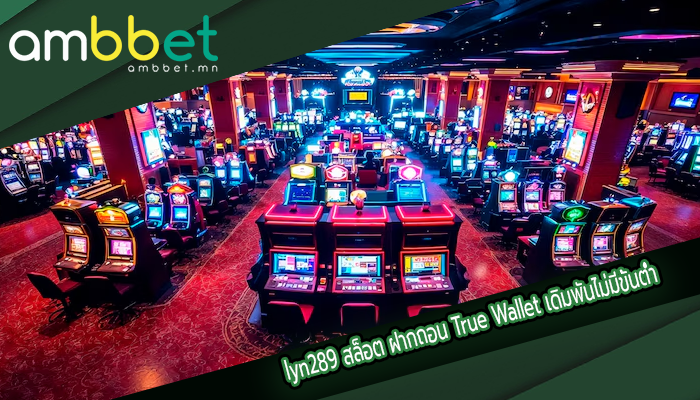 lyn289 สล็อต ฝากถอน True Wallet เดิมพันไม่มีขั้นต่ำ